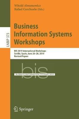 Business Information Systems Workshops: BIS 2019 International Workshops, Seville, Spain, June 26–28, 2019, Revised Papers - cover
