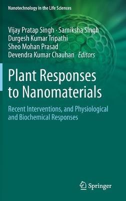 Plant Responses to Nanomaterials: Recent Interventions, and Physiological and Biochemical Responses - cover