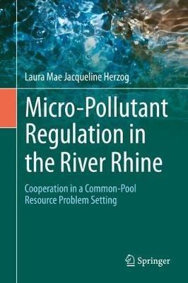 Micro-Pollutant Regulation in the River Rhine: Cooperation in a Common-Pool Resource Problem Setting - Laura Mae Jacqueline Herzog - cover