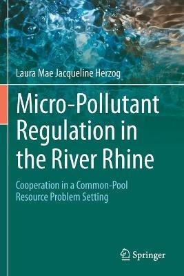 Micro-Pollutant Regulation in the River Rhine: Cooperation in a Common-Pool Resource Problem Setting - Laura Mae Jacqueline Herzog - cover