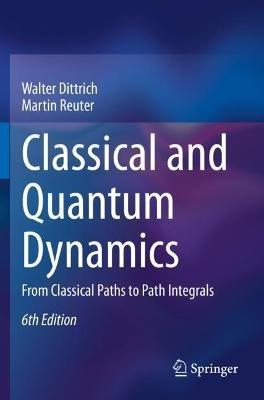Classical and Quantum Dynamics: From Classical Paths to Path Integrals - Walter Dittrich,Martin Reuter - cover
