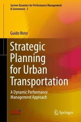 Strategic Planning for Urban Transportation: A Dynamic Performance Management Approach - Guido Noto - cover