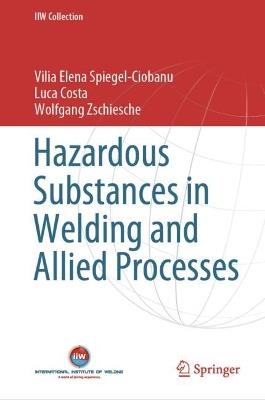 Hazardous Substances in Welding and Allied Processes - Vilia Elena Spiegel-Ciobanu,Luca Costa,Wolfgang Zschiesche - cover