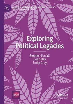 Exploring Political Legacies - Stephen Farrall,Colin Hay,Emily Gray - cover