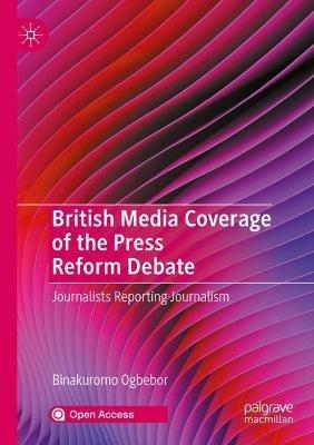 British Media Coverage of the Press Reform Debate: Journalists Reporting Journalism - Binakuromo Ogbebor - cover