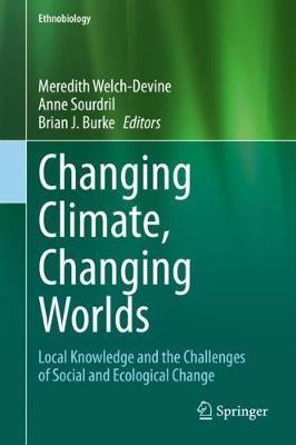 Changing Climate, Changing Worlds: Local Knowledge and the Challenges of Social and Ecological Change - cover