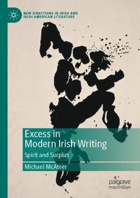Excess in Modern Irish Writing: Spirit and Surplus - Michael McAteer - cover