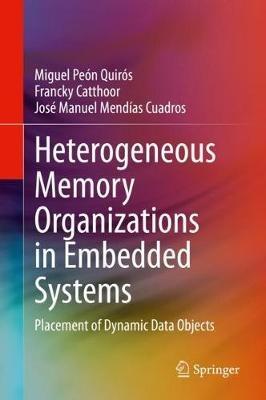 Heterogeneous Memory Organizations in Embedded Systems: Placement of Dynamic Data Objects - Miguel Peón Quirós,Francky Catthoor,José Manuel Mendías Cuadros - cover