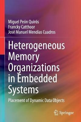 Heterogeneous Memory Organizations in Embedded Systems: Placement of Dynamic Data Objects - Miguel Peón Quirós,Francky Catthoor,José Manuel Mendías Cuadros - cover