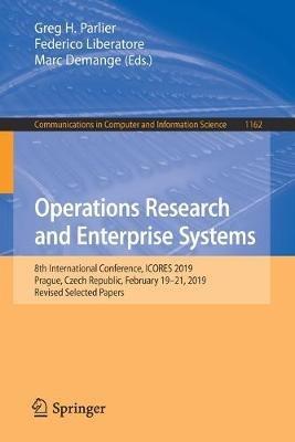 Operations Research and Enterprise Systems: 8th International Conference, ICORES 2019, Prague, Czech Republic, February 19-21, 2019, Revised Selected Papers - cover