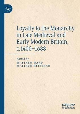 Loyalty to the Monarchy in Late Medieval and Early Modern Britain, c.1400-1688 - cover