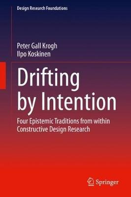 Drifting by Intention: Four Epistemic Traditions from within Constructive Design Research - Peter Gall Krogh,Ilpo Koskinen - cover