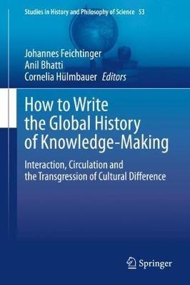 How to Write the Global History of Knowledge-Making: Interaction, Circulation and the Transgression of Cultural Difference - cover