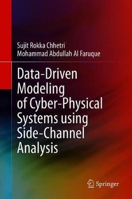 Data-Driven Modeling of Cyber-Physical Systems using Side-Channel Analysis - Sujit Rokka Chhetri,Mohammad Abdullah Al Faruque - cover