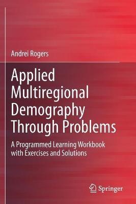Applied Multiregional Demography Through Problems: A Programmed Learning Workbook with Exercises and Solutions - Andrei Rogers - cover