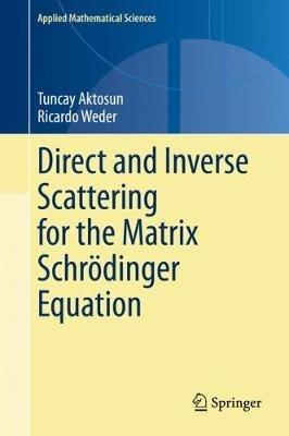 Direct and Inverse Scattering for the Matrix Schrödinger Equation - Tuncay Aktosun,Ricardo Weder - cover