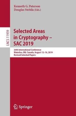 Selected Areas in Cryptography – SAC 2019: 26th International Conference, Waterloo, ON, Canada, August 12–16, 2019, Revised Selected Papers - cover