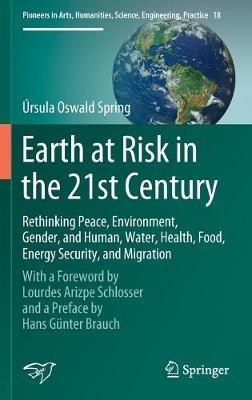 Earth at Risk in the 21st Century: Rethinking Peace, Environment, Gender, and Human, Water, Health, Food, Energy Security, and Migration: With a Foreword by Lourdes Arizpe Schlosser and a Preface by Hans Günter Brauch - Úrsula Oswald Spring - cover