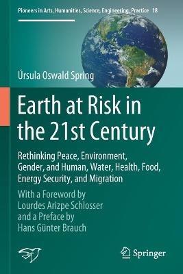 Earth at Risk in the 21st Century: Rethinking Peace, Environment, Gender, and Human, Water, Health, Food, Energy Security, and Migration: With a Foreword by Lourdes Arizpe Schlosser and a Preface by Hans Günter Brauch - Úrsula Oswald Spring - cover