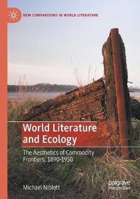 World Literature and Ecology: The Aesthetics of Commodity Frontiers, 1890-1950 - Michael Niblett - cover