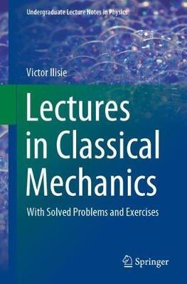Lectures in Classical Mechanics: With Solved Problems and Exercises - Victor Ilisie - cover