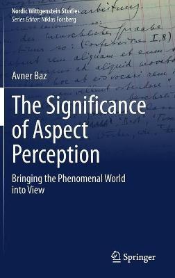 The Significance of Aspect Perception: Bringing the Phenomenal World into View - Avner Baz - cover