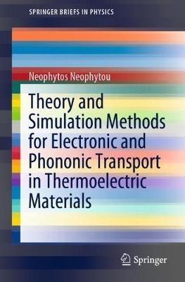 Theory and Simulation Methods for Electronic and Phononic Transport in Thermoelectric Materials - Neophytos Neophytou - cover