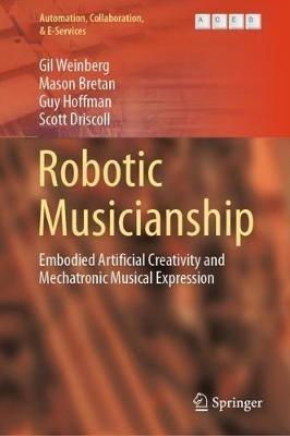 Robotic Musicianship: Embodied Artificial Creativity and Mechatronic Musical Expression - Gil Weinberg,Mason Bretan,Guy Hoffman - cover