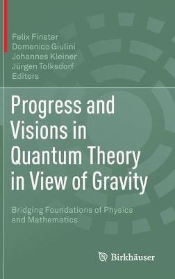 Progress and Visions in Quantum Theory in View of Gravity: Bridging Foundations of Physics and Mathematics - cover