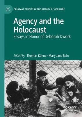 Agency and the Holocaust: Essays in Honor of Debórah Dwork - cover