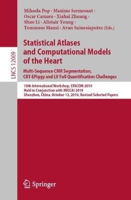 Statistical Atlases and Computational Models of the Heart. Multi-Sequence CMR Segmentation, CRT-EPiggy and LV Full Quantification Challenges: 10th International Workshop, STACOM 2019, Held in Conjunction with MICCAI 2019, Shenzhen, China, October 13, 2019, Revised Selected Papers - cover