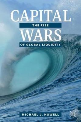 Capital Wars: The Rise of Global Liquidity - Michael J. Howell - cover