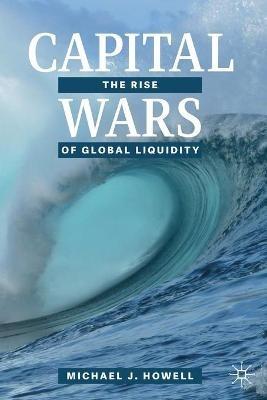 Capital Wars: The Rise of Global Liquidity - Michael J. Howell - cover