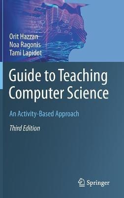 Guide to Teaching Computer Science: An Activity-Based Approach - Orit Hazzan,Noa Ragonis,Tami Lapidot - cover