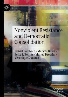 Nonviolent Resistance and Democratic Consolidation - Daniel Lambach,Markus Bayer,Felix S. Bethke - cover