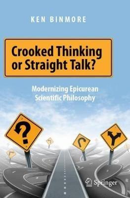 Crooked Thinking or Straight Talk?: Modernizing Epicurean Scientific Philosophy - Ken Binmore - cover