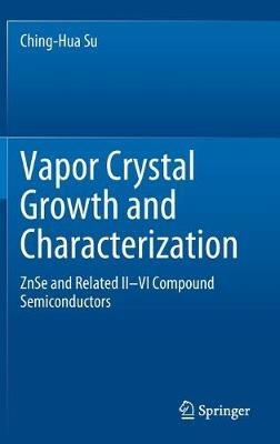 Vapor Crystal Growth and Characterization: ZnSe and Related II–VI Compound Semiconductors - Ching-Hua Su - cover