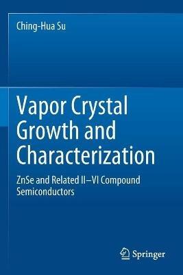 Vapor Crystal Growth and Characterization: ZnSe and Related II–VI Compound Semiconductors - Ching-Hua Su - cover
