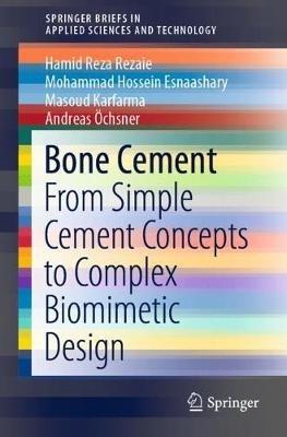 Bone Cement: From Simple Cement Concepts to Complex Biomimetic Design - Hamid Reza Rezaie,Mohammad Hossein Esnaashary,Masoud Karfarma - cover