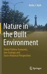 Nature in the Built Environment: Global Politico-Economic, Geo-Ecologic and Socio-Historical Perspectives