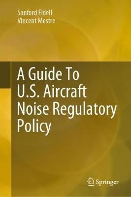 A Guide To U.S. Aircraft Noise Regulatory Policy - Sanford Fidell,Vincent Mestre - cover