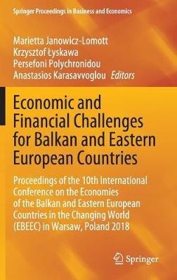 Economic and Financial Challenges for Balkan and Eastern European Countries: Proceedings of the 10th International Conference on the Economies of the Balkan and Eastern European Countries in the Changing World (EBEEC) in Warsaw, Poland 2018 - cover