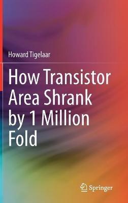How Transistor Area Shrank by 1 Million Fold - Howard Tigelaar - cover