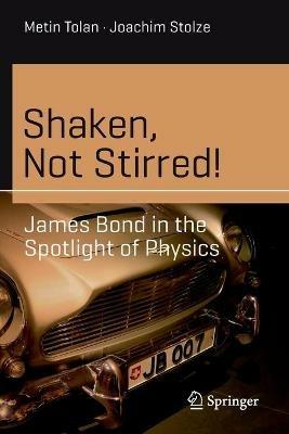 Shaken, Not Stirred!: James Bond in the Spotlight of Physics - Metin Tolan,Joachim Stolze - cover