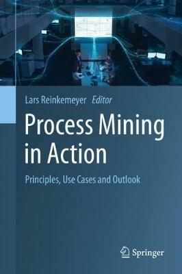 Process Mining in Action: Principles, Use Cases and Outlook - cover