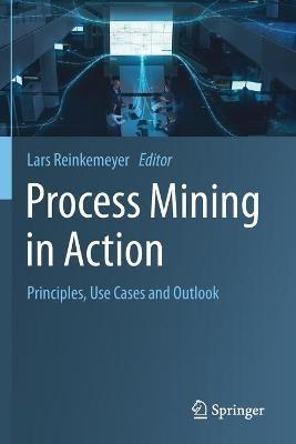 Process Mining in Action: Principles, Use Cases and Outlook - cover
