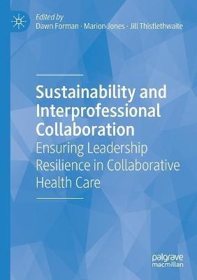 Sustainability and Interprofessional Collaboration: Ensuring Leadership Resilience in Collaborative Health Care - cover