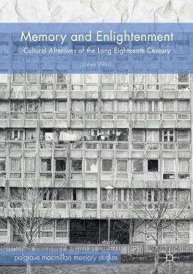 Memory and Enlightenment: Cultural Afterlives of the Long Eighteenth Century - James Ward - cover