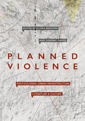 Planned Violence: Post/Colonial Urban Infrastructure, Literature and Culture - cover
