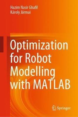 Optimization for Robot Modelling with MATLAB - Hazim Nasir Ghafil,Károly Jármai - cover